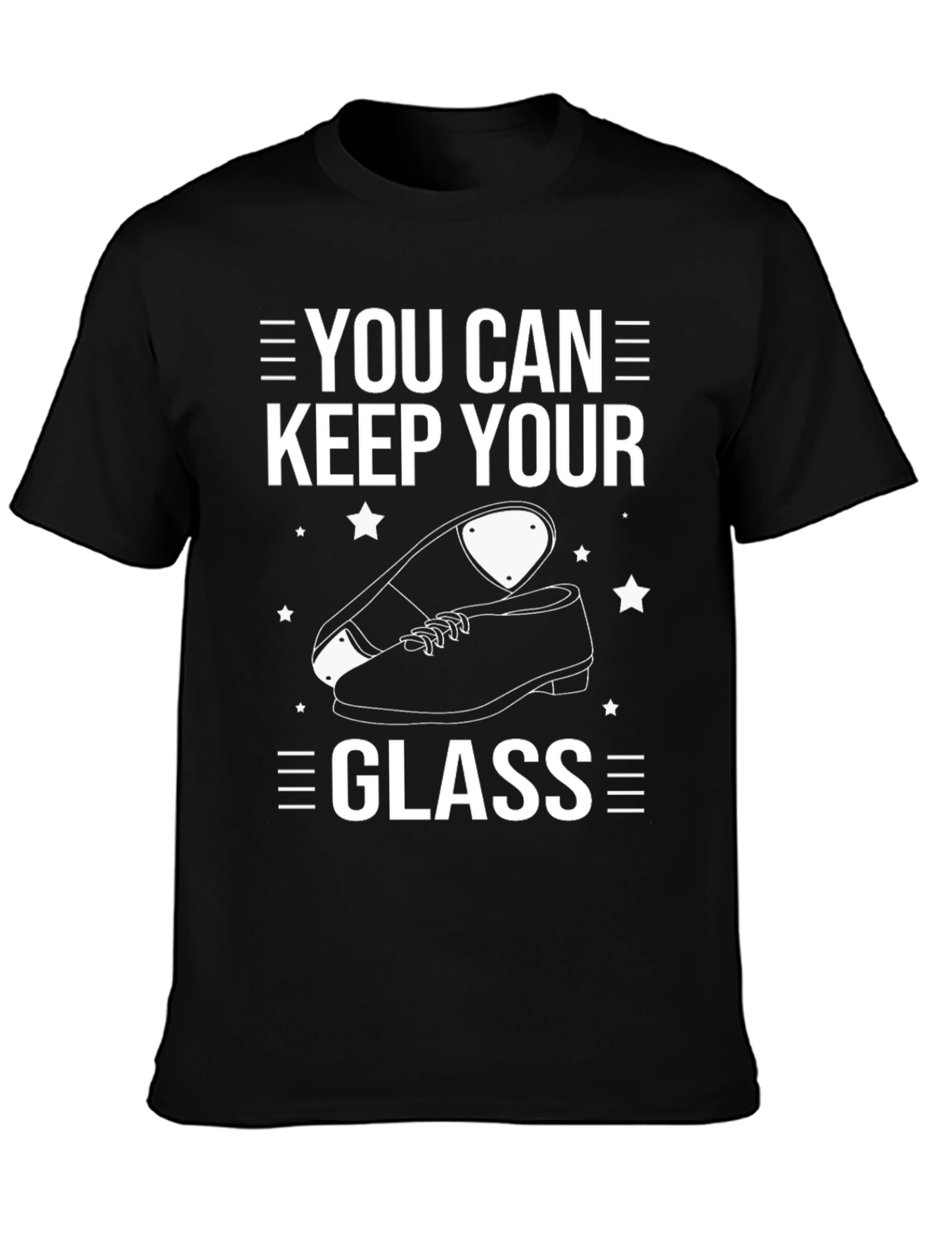 You Can Keep Your Glass Tap Dancing T-Shirt