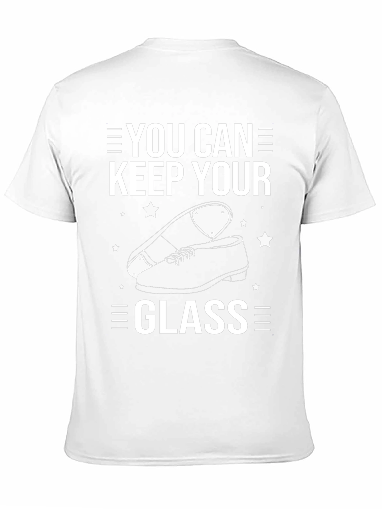 You Can Keep Your Glass Tap Dancing T-Shirt