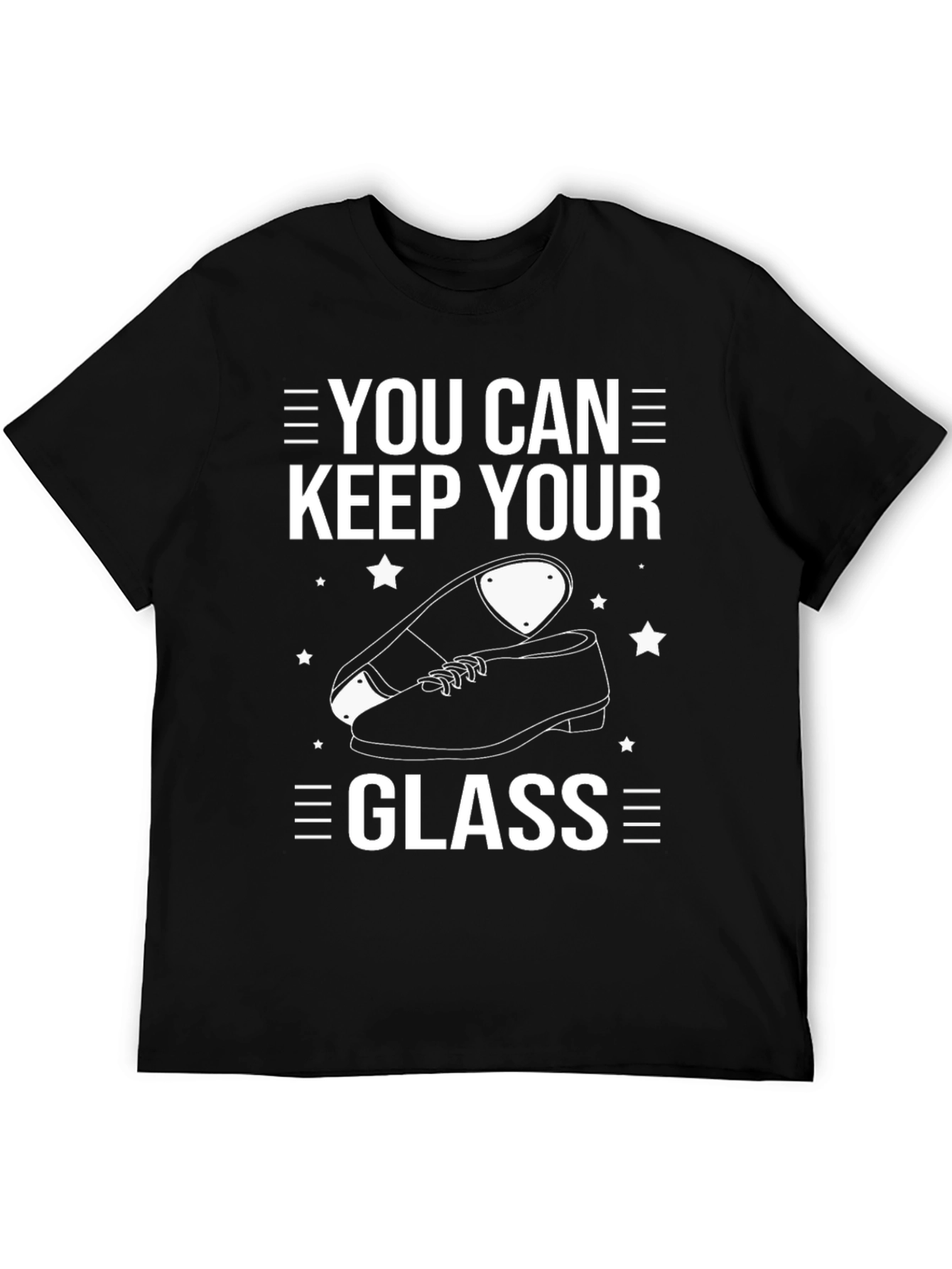 You Can Keep Your Glass Tap Dancing T-Shirt