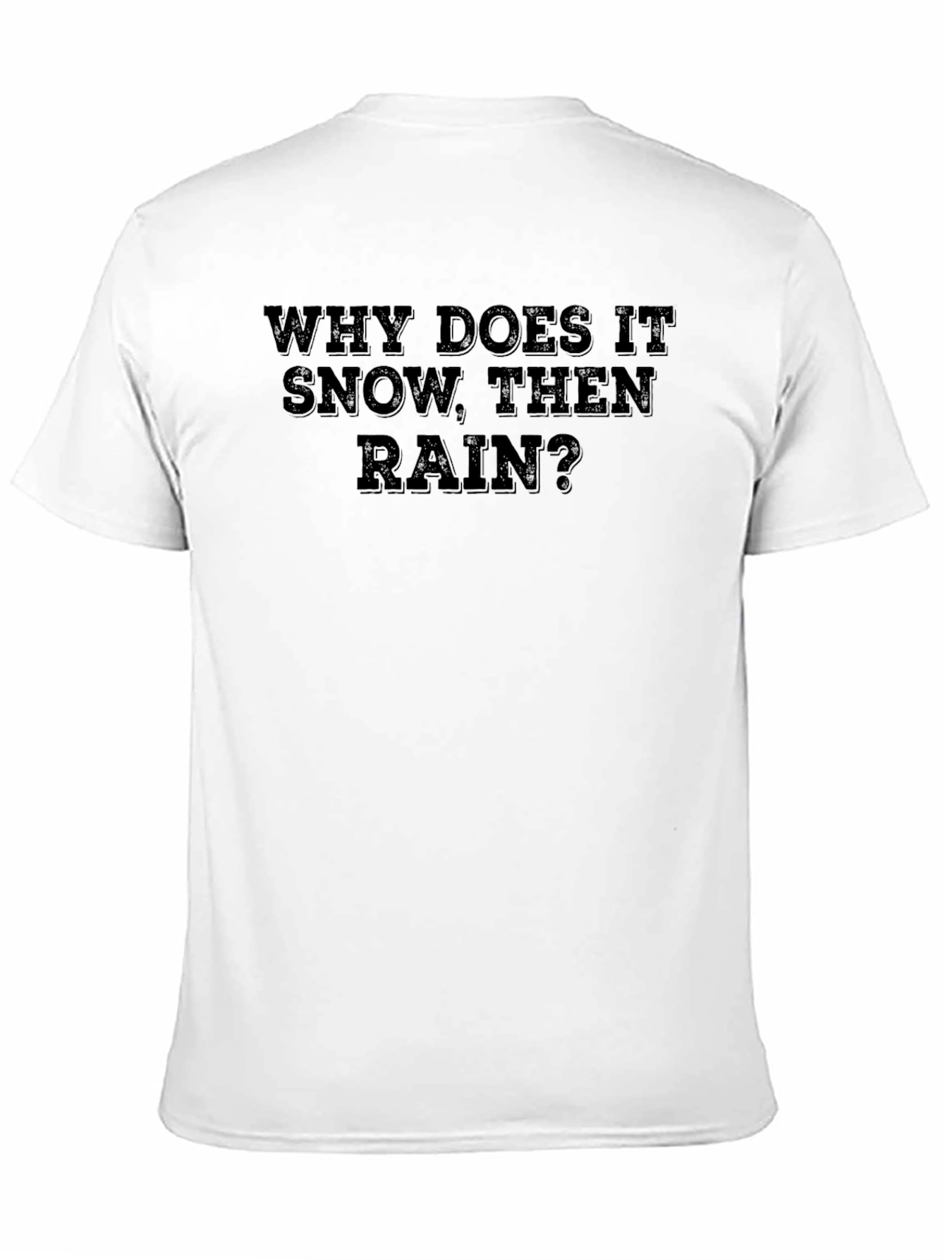 Why Does It Snow Then Rain? T-Shirt