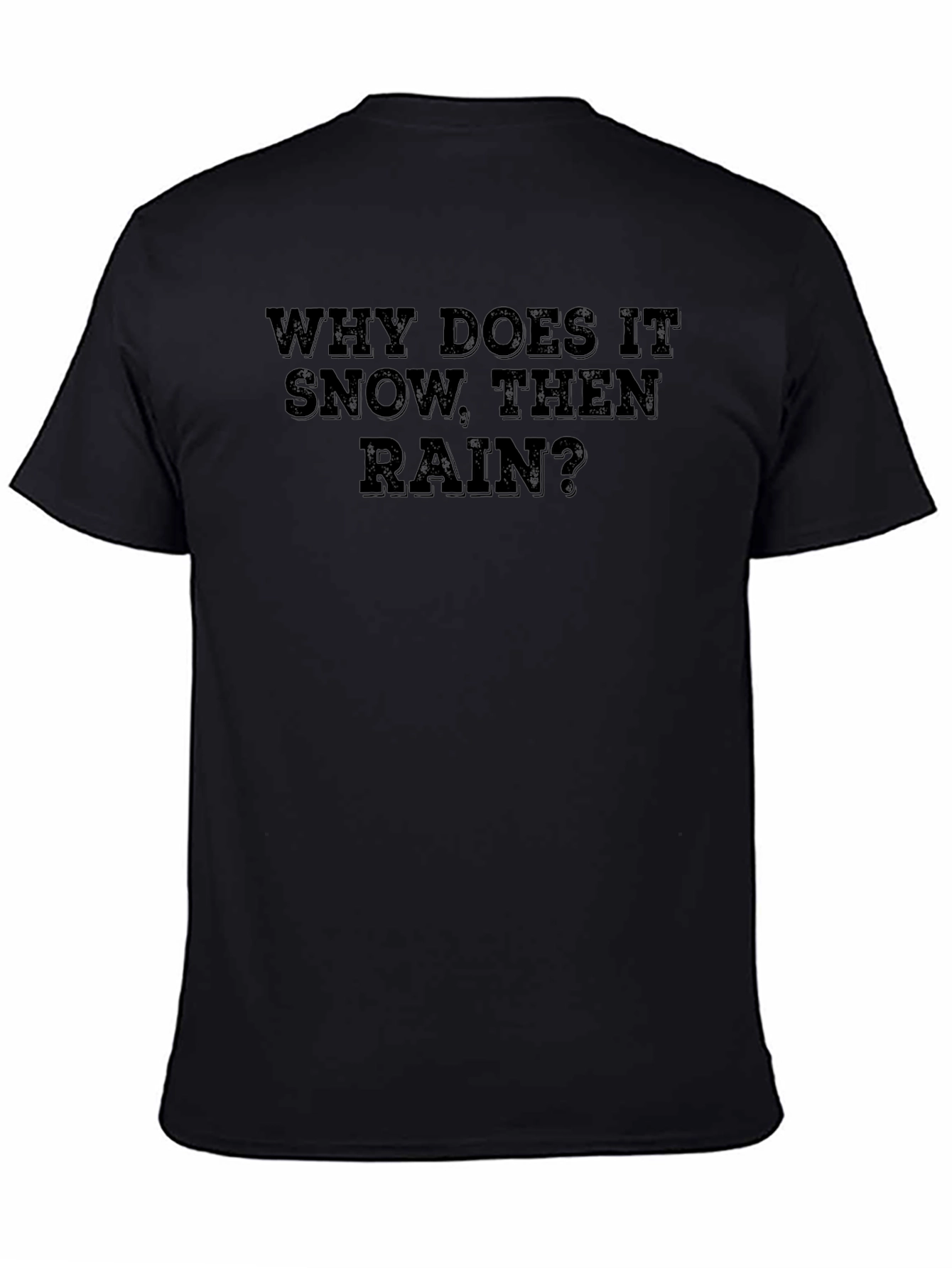 Why Does It Snow Then Rain? T-Shirt