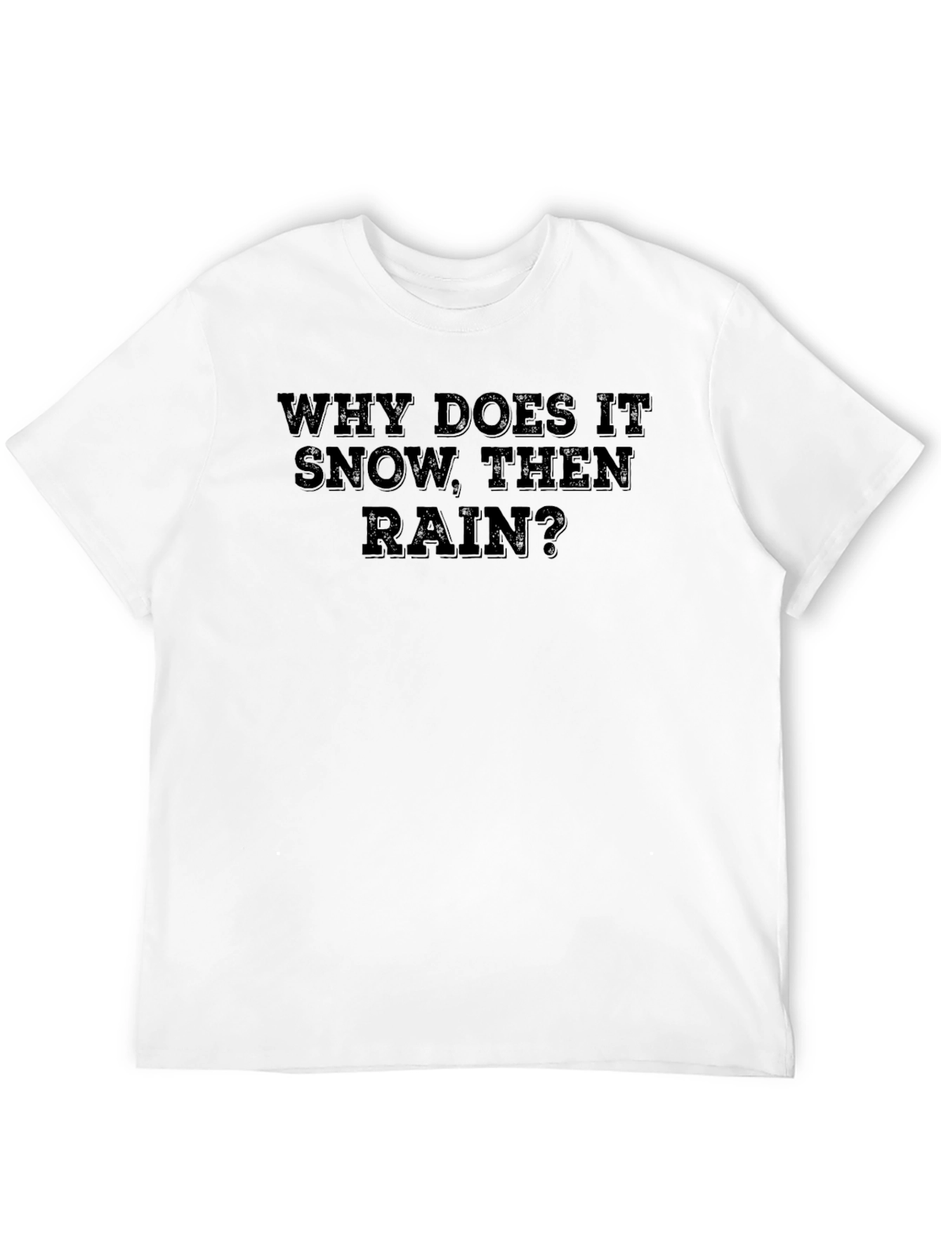Why Does It Snow Then Rain? T-Shirt
