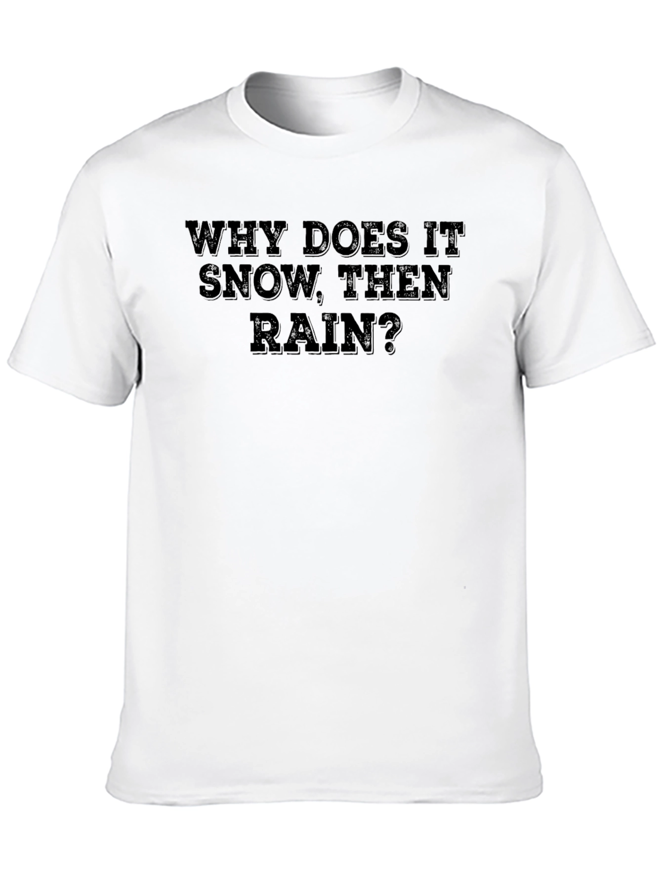 Why Does It Snow Then Rain? T-Shirt