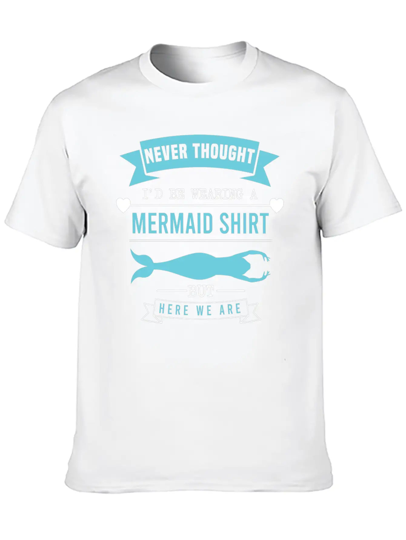 "Never Thought I'd Be Wearing A Mermaid Shirt But Timeless Short Sleeve Tee – Comfy And Minimalist Design