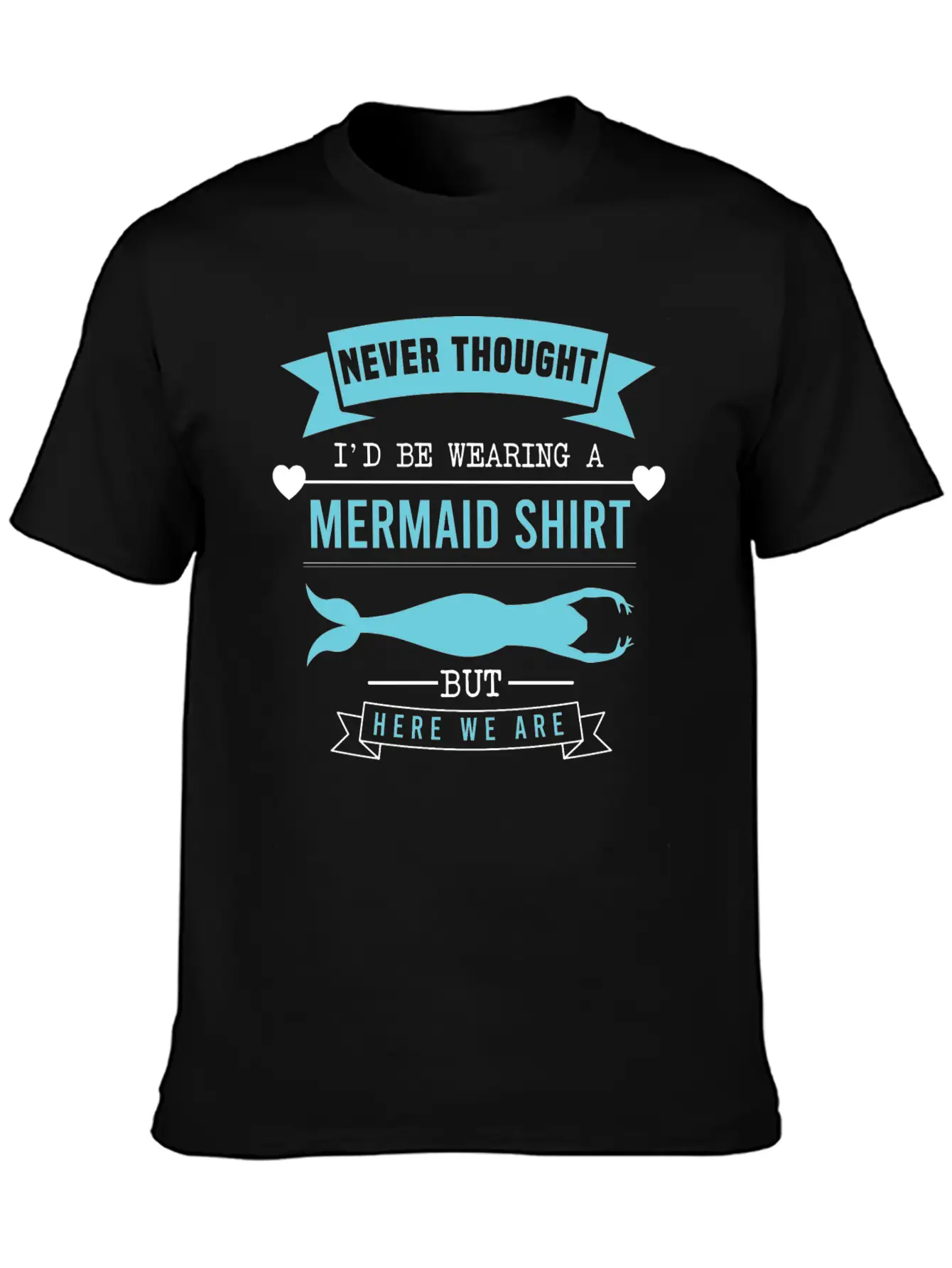"Never Thought I'd Be Wearing A Mermaid Shirt But Timeless Short Sleeve Tee – Comfy And Minimalist Design